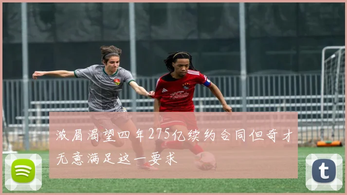 浓眉渴望四年275亿续约合同但奇才无意满足这一要求